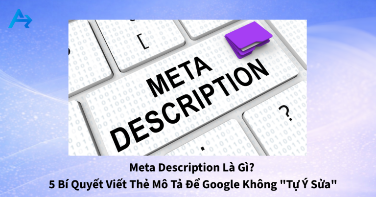Meta Description là gì Viết sao cho Google không tự sửa