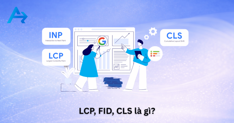 LCP, FID, CLS là gì?