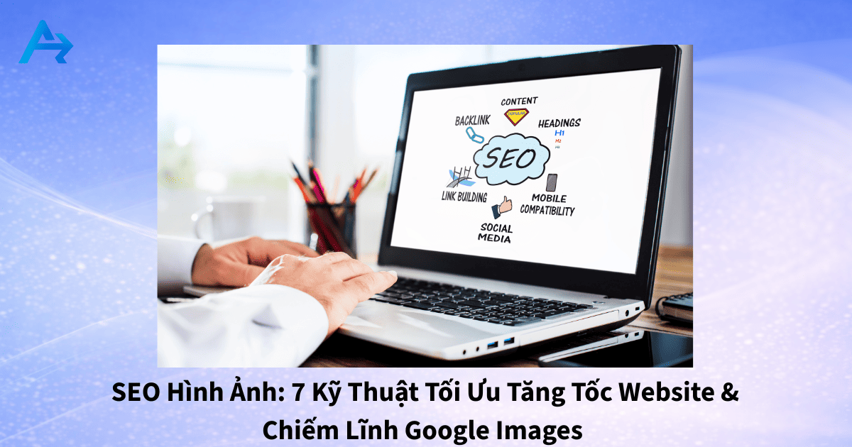 SEO Hình Ảnh 7 Kỹ Thuật Tối Ưu Tăng Tốc Website & Chiếm Lĩnh Google Images